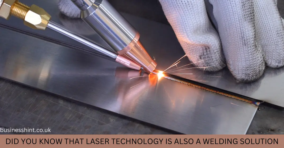 Did You Know That Laser Technology Is Also A Welding Solution? Find Out Its Applications