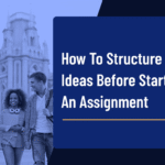 How to Structure Your Ideas Before Starting an Assignment