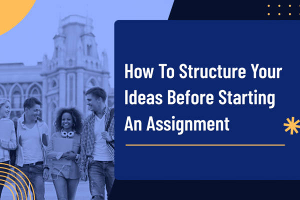 How to Structure Your Ideas Before Starting an Assignment