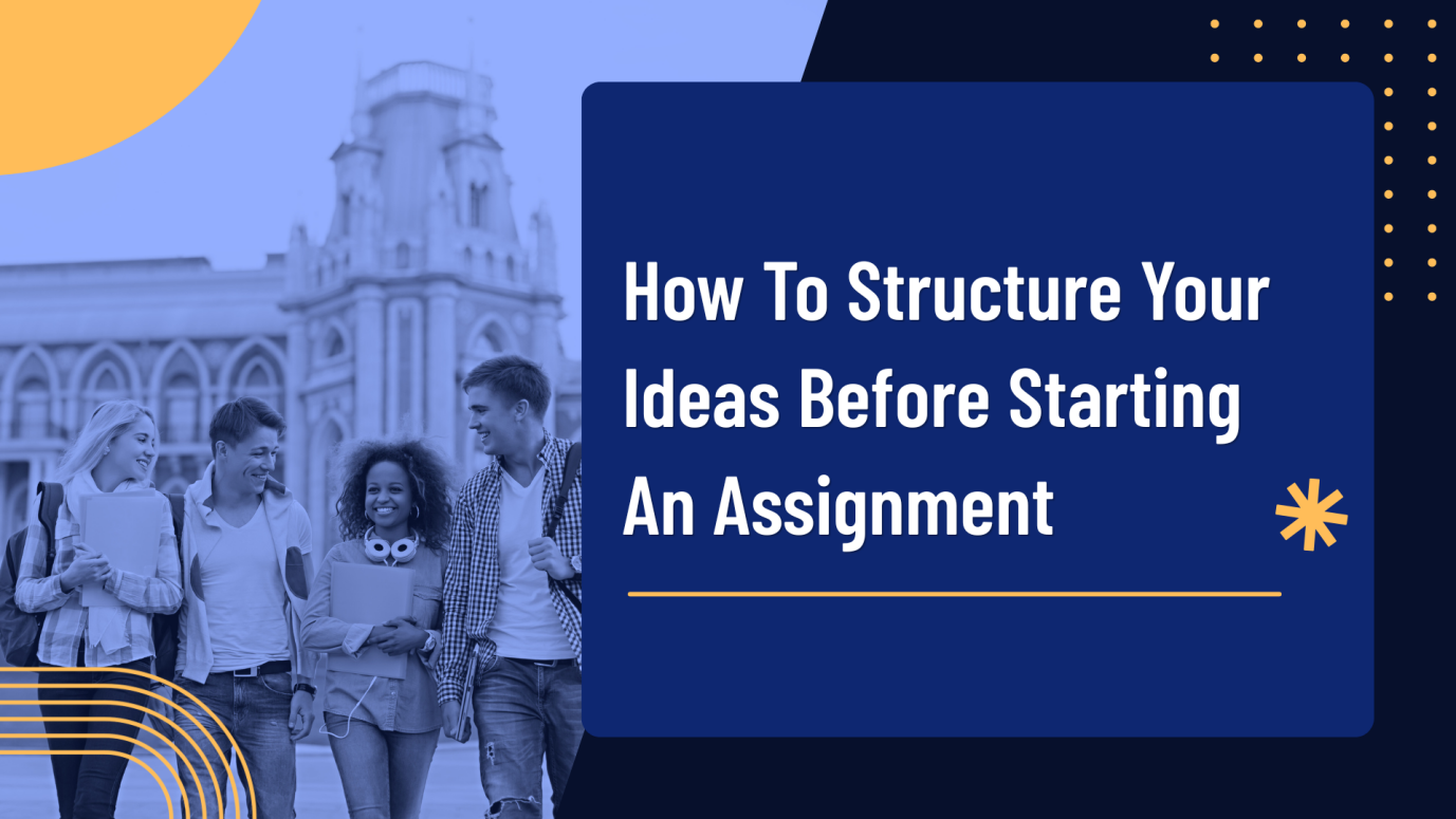 How to Structure Your Ideas Before Starting an Assignment